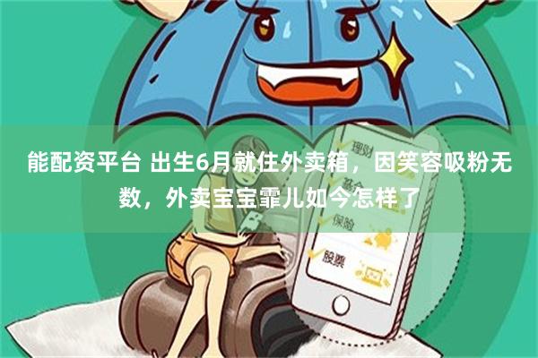 能配资平台 出生6月就住外卖箱，因笑容吸粉无数，外卖宝宝霏儿如今怎样了