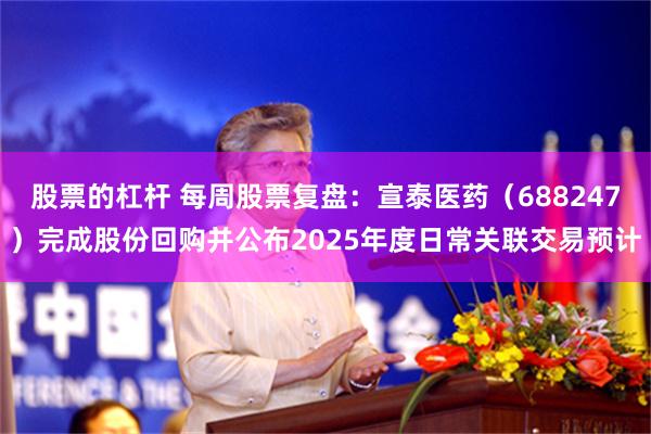 股票的杠杆 每周股票复盘：宣泰医药（688247）完成股份回购并公布2025年度日常关联交易预计