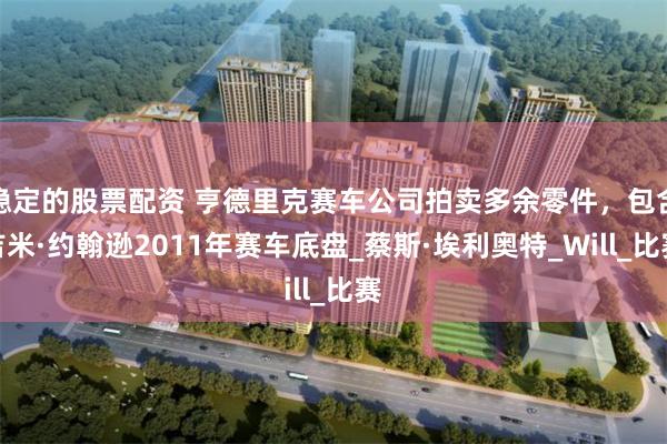 稳定的股票配资 亨德里克赛车公司拍卖多余零件，包含吉米·约翰逊2011年赛车底盘_蔡斯·埃利奥特_Will_比赛