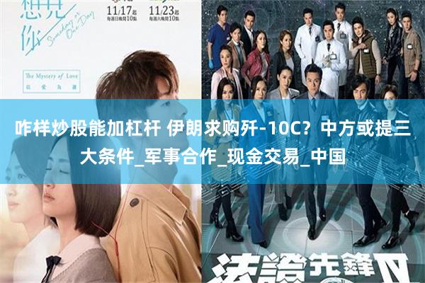 咋样炒股能加杠杆 伊朗求购歼-10C？中方或提三大条件_军事合作_现金交易_中国