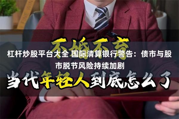 杠杆炒股平台大全 国际清算银行警告：债市与股市脱节风险持续加剧